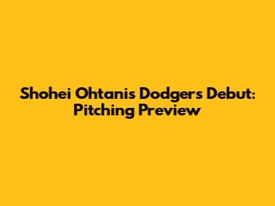 Shohei Ohtani's Dodgers Debut: Pitching Preview