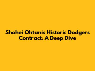 Shohei Ohtani's Historic Dodgers Contract: A Deep Dive