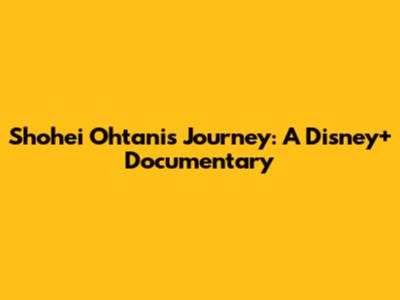 Shohei Ohtani's Journey: A Disney+ Documentary
