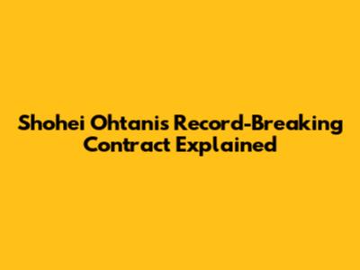 Shohei Ohtani's Record-Breaking Contract Explained