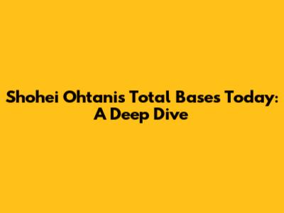 Shohei Ohtani's Total Bases Today: A Deep Dive