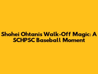 Shohei Ohtani's Walk-Off Magic: A SCHPSC Baseball Moment