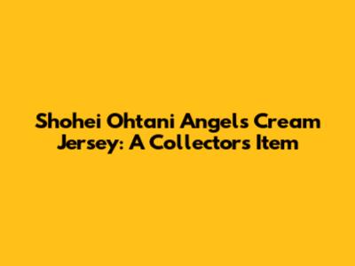 Shohei Ohtani Angels Cream Jersey: A Collector's Item
