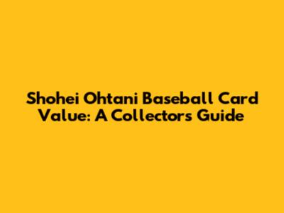 Shohei Ohtani Baseball Card Value: A Collector's Guide
