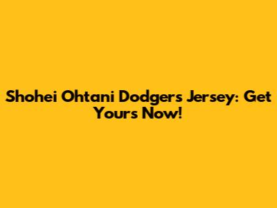 Shohei Ohtani Dodgers Jersey: Get Yours Now!