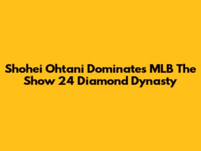 Shohei Ohtani Dominates MLB The Show 24 Diamond Dynasty