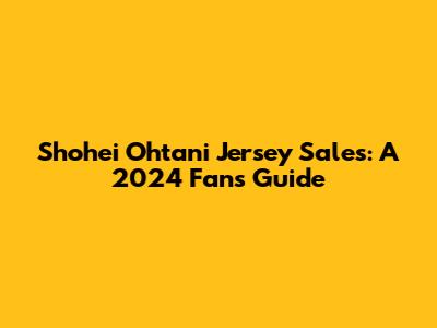 Shohei Ohtani Jersey Sales: A 2024 Fan's Guide