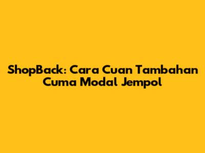 ShopBack: Cara Cuan Tambahan Cuma Modal Jempol