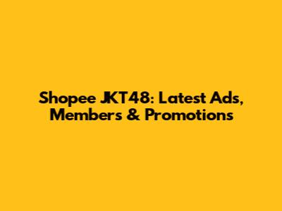 Shopee JKT48: Latest Ads, Members & Promotions