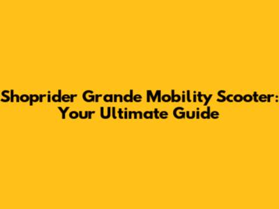 Shoprider Grande Mobility Scooter: Your Ultimate Guide
