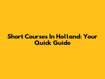 Short Courses In Holland: Your Quick Guide