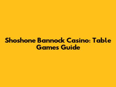 Shoshone Bannock Casino: Table Games Guide