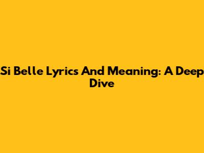 Si Belle Lyrics And Meaning: A Deep Dive