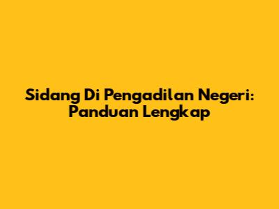 Sidang Di Pengadilan Negeri: Panduan Lengkap