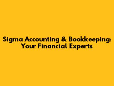Sigma Accounting & Bookkeeping: Your Financial Experts
