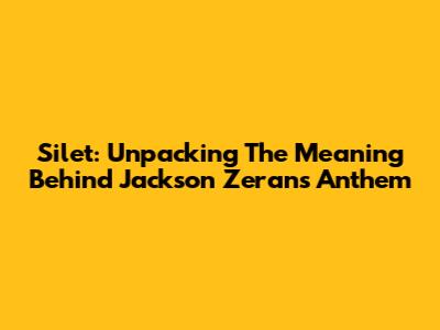 Silet: Unpacking The Meaning Behind Jackson Zeran's Anthem
