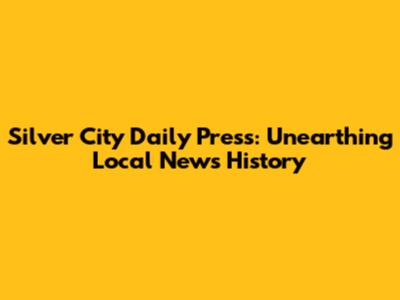 Silver City Daily Press: Unearthing Local News History