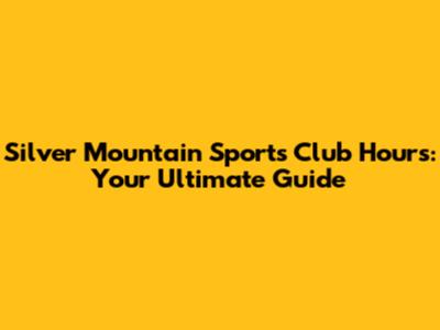 Silver Mountain Sports Club Hours: Your Ultimate Guide