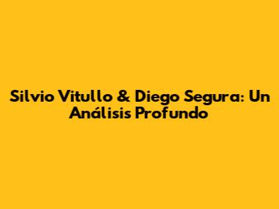 Silvio Vitullo & Diego Segura: Un Análisis Profundo