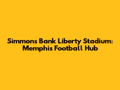Simmons Bank Liberty Stadium: Memphis Football Hub
