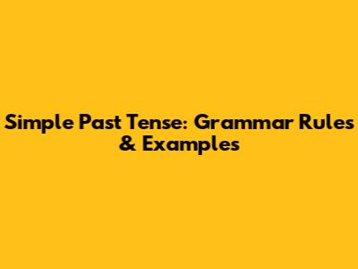 Simple Past Tense: Grammar Rules & Examples