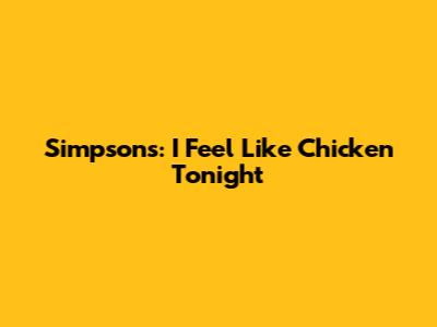 Simpsons: "I Feel Like Chicken Tonight"