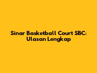 Sinar Basketball Court SBC: Ulasan Lengkap