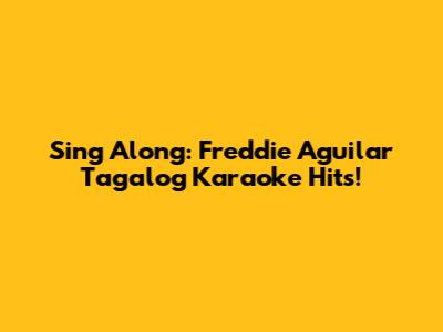 Sing Along: Freddie Aguilar Tagalog Karaoke Hits!