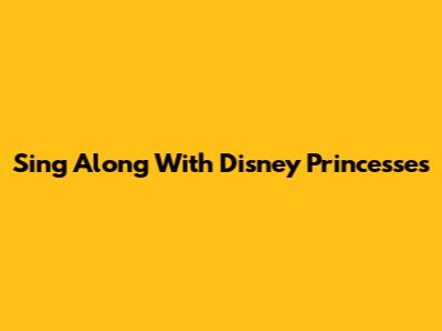 Sing Along With Disney Princesses