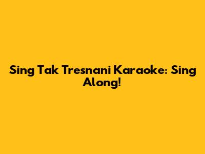 Sing Tak Tresnani Karaoke: Sing Along!