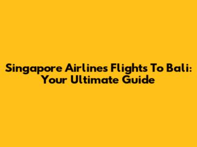 Singapore Airlines Flights To Bali: Your Ultimate Guide