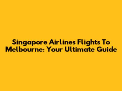 Singapore Airlines Flights To Melbourne: Your Ultimate Guide