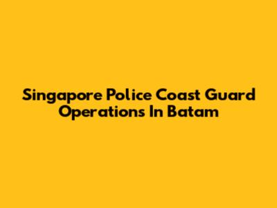 Singapore Police Coast Guard Operations In Batam