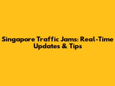 Singapore Traffic Jams: Real-Time Updates & Tips