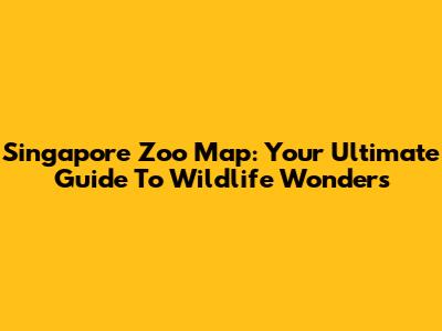 Singapore Zoo Map: Your Ultimate Guide To Wildlife Wonders