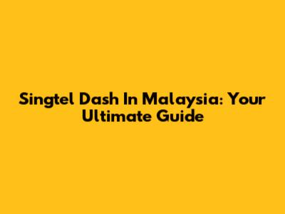 Singtel Dash In Malaysia: Your Ultimate Guide