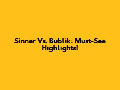 Sinner Vs. Bublik: Must-See Highlights!