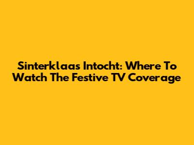 Sinterklaas Intocht: Where To Watch The Festive TV Coverage