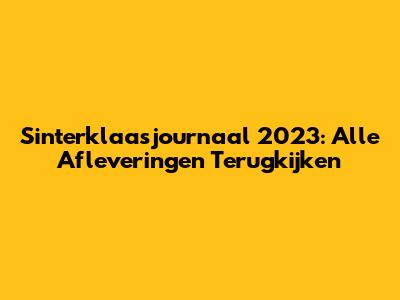 Sinterklaasjournaal 2023: Alle Afleveringen Terugkijken