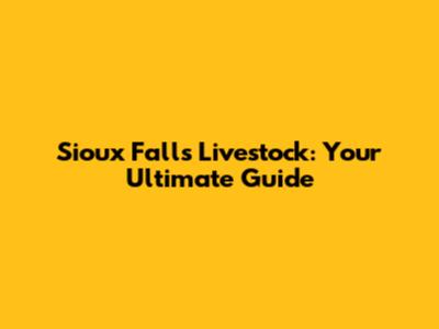 Sioux Falls Livestock: Your Ultimate Guide