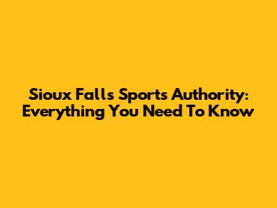 Sioux Falls Sports Authority: Everything You Need To Know