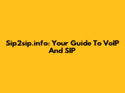 Sip2sip.info: Your Guide To VoIP And SIP