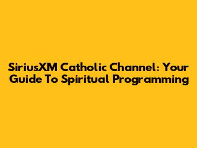 SiriusXM Catholic Channel: Your Guide To Spiritual Programming