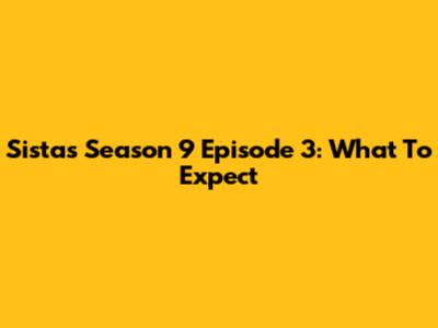Sistas Season 9 Episode 3: What To Expect