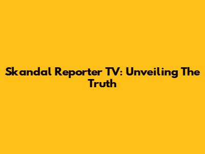 Skandal Reporter TV: Unveiling The Truth