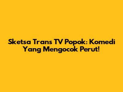 Sketsa Trans TV Popok: Komedi Yang Mengocok Perut!