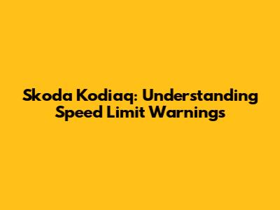Skoda Kodiaq: Understanding Speed Limit Warnings