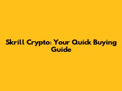 Skrill Crypto: Your Quick Buying Guide