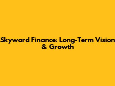 Skyward Finance: Long-Term Vision & Growth