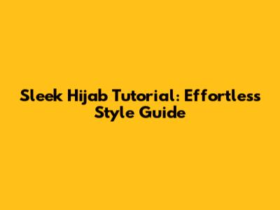 Sleek Hijab Tutorial: Effortless Style Guide